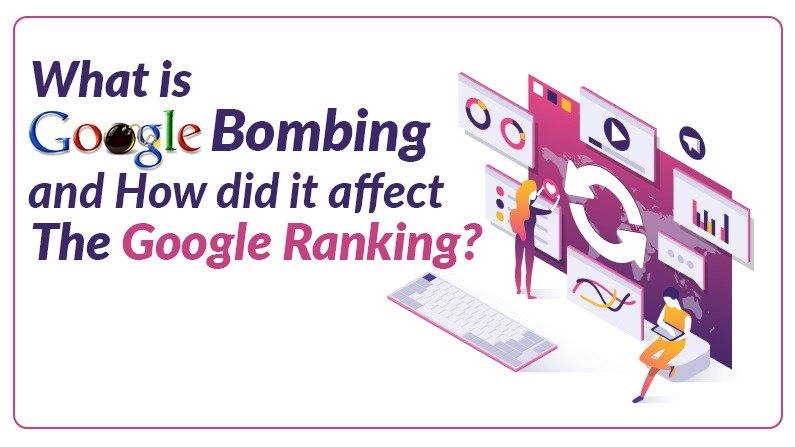 What is Google Bombing and How did it affect The Google Ranking?